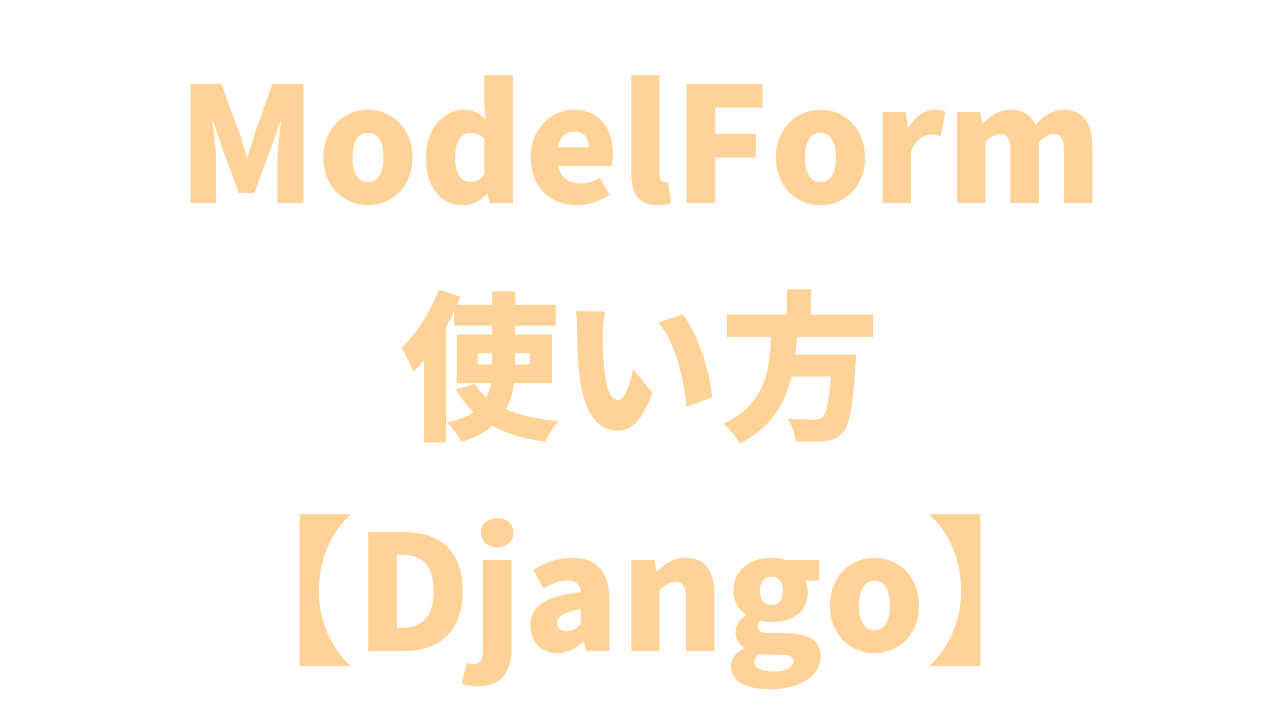 【Django】ModelFormの使い方をわかりやすく解説【バリデーション】 | アントレプレナー