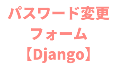 【Django】パスワード変更フォームを自作する方法