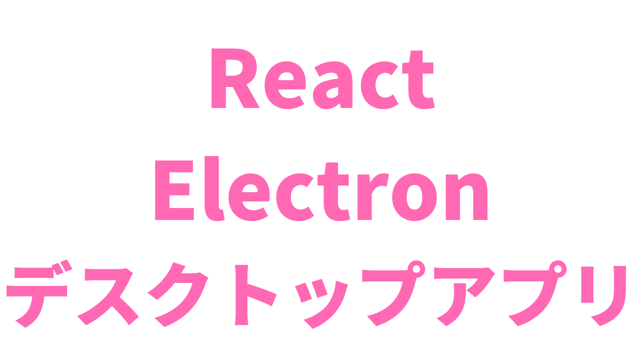 ReactとElectronでデスクトップアプリを作成する方法